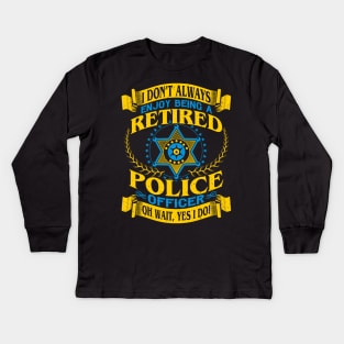 I Dont Always Enjoy Being a Retired Police Officer Oh Wait Yes I do Kids Long Sleeve T-Shirt